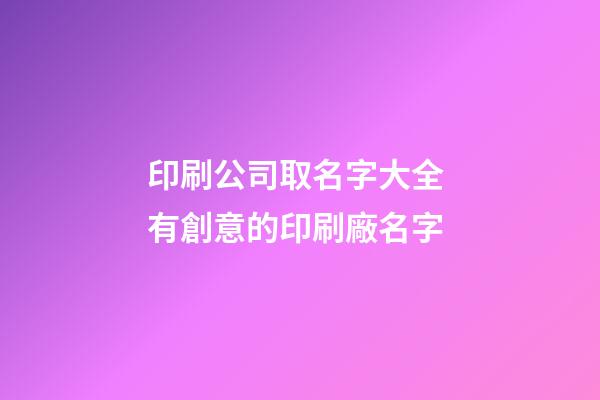 印刷公司取名字大全 有創意的印刷廠名字-第1張-公司起名-玄機派